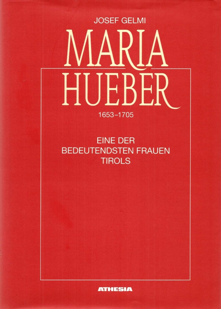 Maria Hueber (1653-1705). Eine der bedeutendsten Frauen Tirols Maria Hueber (1653-1705). Eine der bedeutendsten Frauen Tirols