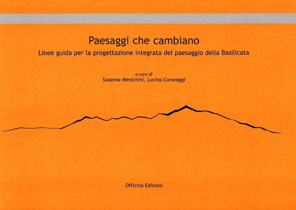 Paesaggi che cambiano. Linee guida per la progettazione integrata del paesaggio della Basilicata Paesaggi che cambiano. Linee guida per la progettazione integrata del paesaggio della Basilicata
