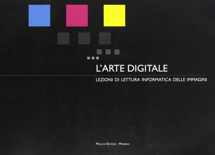 L'Arte Digitale. Lezioni di Lettura Informatica delle Immagini L'Arte Digitale. Lezioni di Lettura Informatica delle Immagini