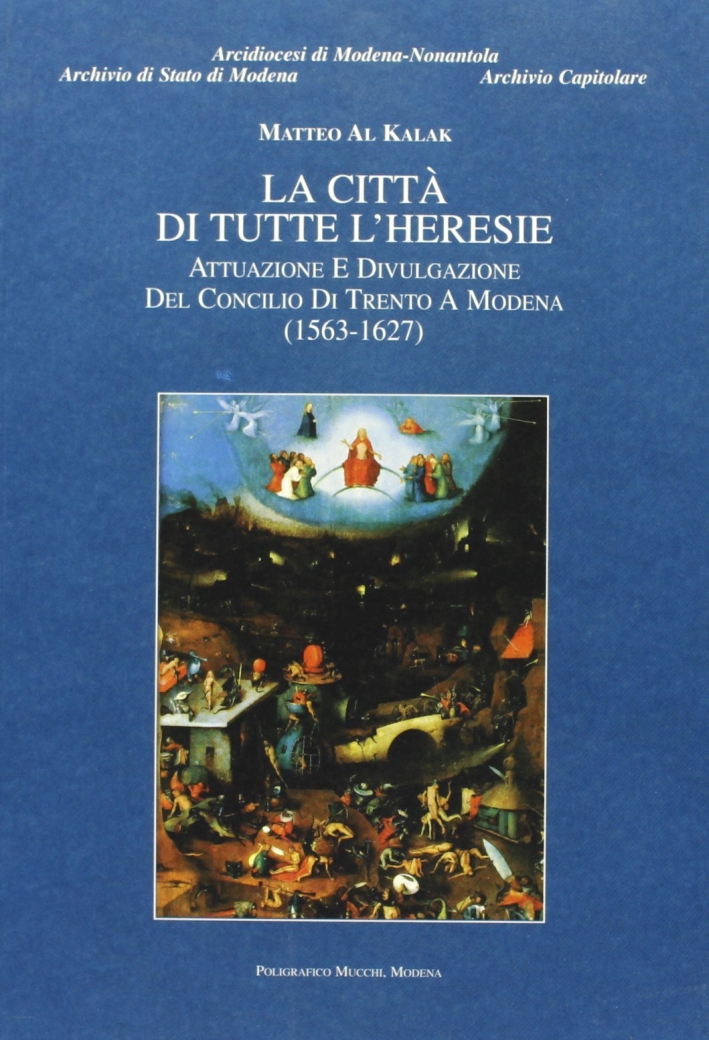 La città di tutte l'heresie. Attuazione e divulgazione del Concilio di Trento a Modena (1563-1627) La città di tutte l'heresie. Attuazione e divulgazione del Concilio di Trento a Modena (1563-1627)