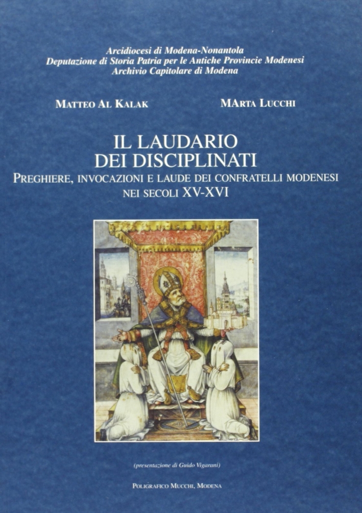 Il laudario dei Disciplinati. Preghiere, invocazioni e laudi dei confratelli modenesi nei secoli XV-XVI Il laudario dei Disciplinati. Preghiere, invocazioni e laudi dei confratelli modenesi nei secoli XV-XVI