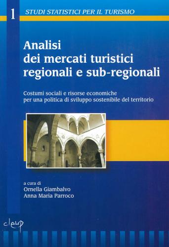 Analisi dei mercati turistici regionali e sub-regionali. Costumi sociali e risorse economiche per una politica di sviluppo sostenibile del territorio Analisi dei mercati turistici regionali e sub-regionali. Costumi sociali e risorse economiche per una politica di sviluppo sostenibile del territorio