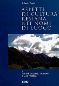 Aspetti di cultura resiana nei nomi di luogo. Vol. 2: Area di Osoanë/Oseacco e Ucja/Uccea