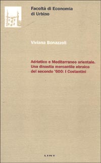 Adriatico e Mediterraneo orientale. Una dinastia mercantile ebraica del secondo '600: i Costantini Adriatico e Mediterraneo orientale. Una dinastia mercantile ebraica del secondo '600: i Costantini