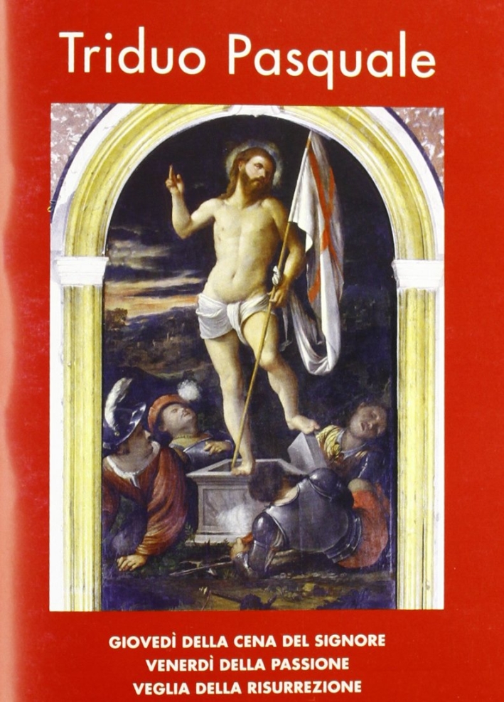 Triduo pasquale. Giovedì della cena del Signore. Venerdì della passione. Veglia della resurrezione Triduo pasquale. Giovedì della cena del Signore. Venerdì della passione. Veglia della resurrezione