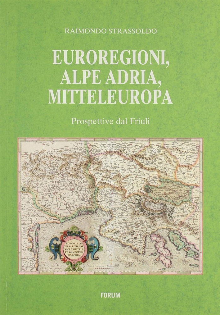 Euroregioni, Alpe Adria, Mitteleuropa. Prospettive dal Friuli Euroregioni, Alpe Adria, Mitteleuropa. Prospettive dal Friuli