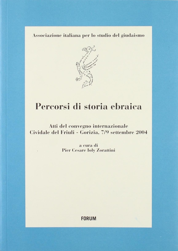Percorsi di storia ebraica. Atti del Convegno internazionale (Cividale del Friuli-Gorizia, 7-9 settembre 2004) Percorsi di storia ebraica. Atti del Convegno internazionale (Cividale del Friuli-Gorizia, 7-9 settembre 2004)