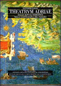 Theatrum Adriae. Dalle Alpi all'Adriatico nella cartografia del passato