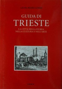 Guida di Trieste. La città nella storia, nella cultura e nell'arte