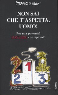 Non sai che t'aspetta, uomo! Per una paternità davvero consapevole Non sai che t'aspetta, uomo! Per una paternità davvero consapevole