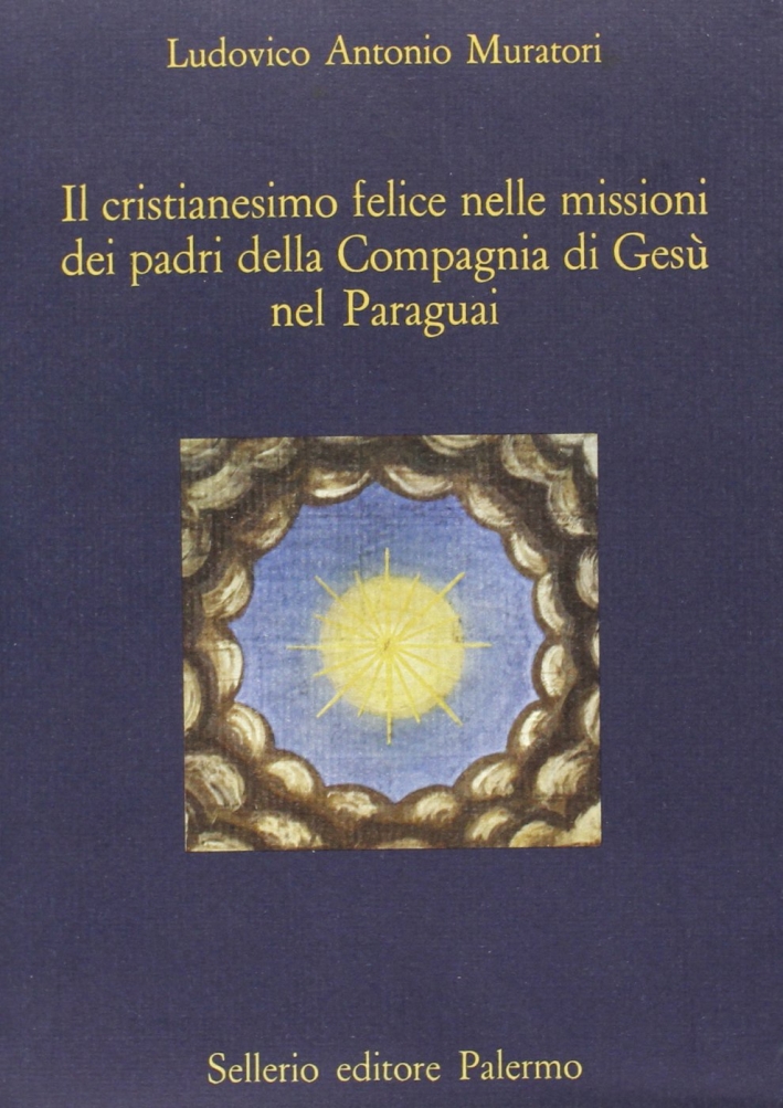 Il cristianesimo felice nelle missioni dei padri della Compagnia di Gesù nel Paraguay Il cristianesimo felice nelle missioni dei padri della Compagnia di Gesù nel Paraguay