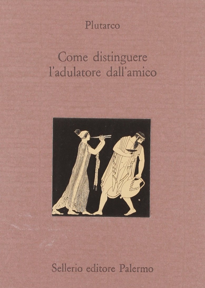 Come distinguere l'adulatore dall'amico. Testo greco a fronte Come distinguere l'adulatore dall'amico. Testo greco a fronte