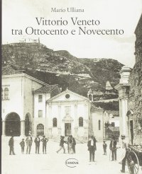 Vittorio Veneto tra Ottocento e Novecento