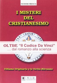 I misteri del cristianesimo. Oltre il Codice da Vinci... Dal romanzo alla scienza