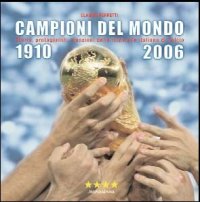 Campioni del mondo 1910-2006. Storia, protagonisti, emozioni della nazionale italiana di calcio