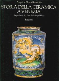 Storia della Ceramica a Venezia. Dagli albori alla fine della Repubblica