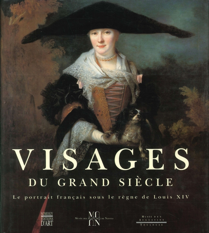 Visages du Grand Siècle. Le portrait français sous le régne de Louis XIV 1660-1715