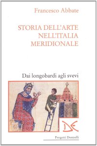 Storia dell'arte nell'Italia meridionale. Vol. 1: Dai longobardi agli svevi
