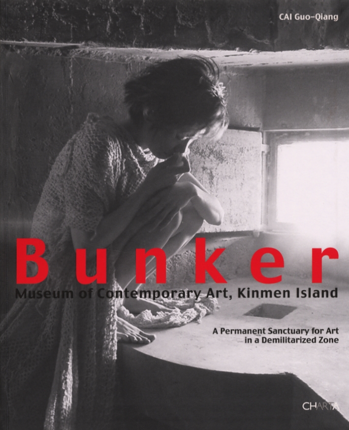 Bunker. Museum of contemporary art, Kinmen Island. A permanent sanctuary for art in a demilitarized zone. Catalogo della mostra (Taiwan, 2004-2005)