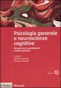 Psicologia generale e neuroscienze cognitive. Manuale per le professioni medico-sanitarie Psicologia generale e neuroscienze cognitive. Manuale per le professioni medico-sanitarie
