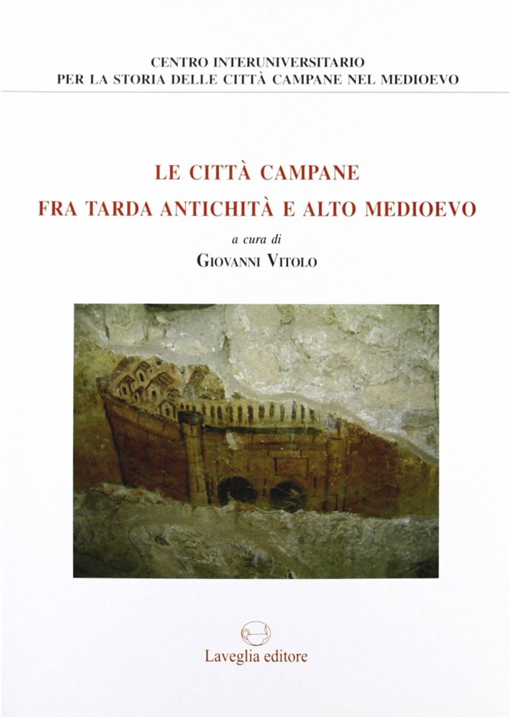 Le Città Campane fra Tarda Antichità e Alto Medioevo Le Città Campane fra Tarda Antichità e Alto Medioevo