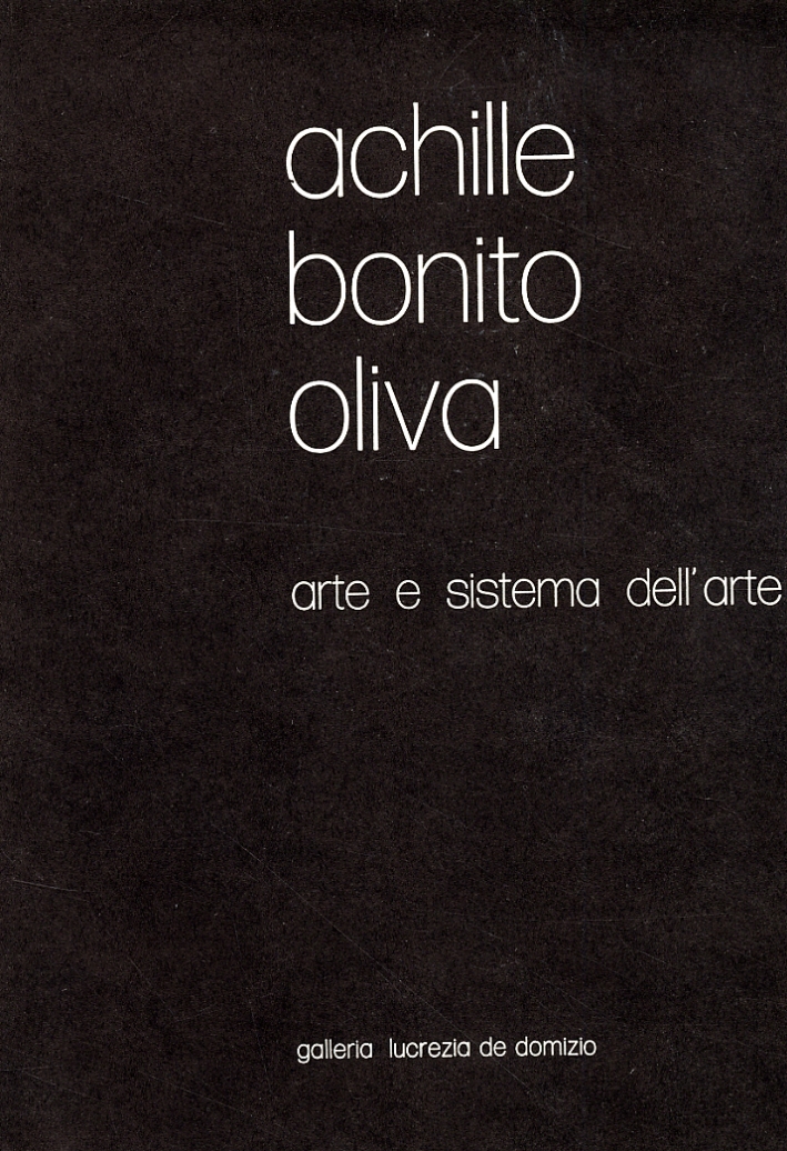 Achille Bonito Oliva. Arte e sistema dell'arte. Opera, pubblico, critica, mercato Achille Bonito Oliva. Arte e sistema dell'arte. Opera, pubblico, critica, mercato