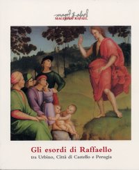 Gli esordi di Raffaello tra Urbino, Città di Castello e Perugia. Catalogo dell mostra (Città di Castello, 24 marzo-11 giugno 2006)