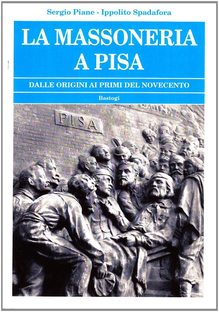 La massoneria a Pisa. Dalle origini ai primi del Novecento