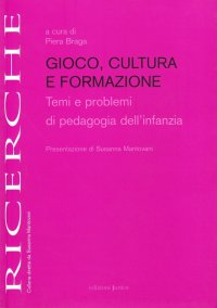 Gioco, cultura e formazione. Temi e problemi di pedagogia dell'infanzia