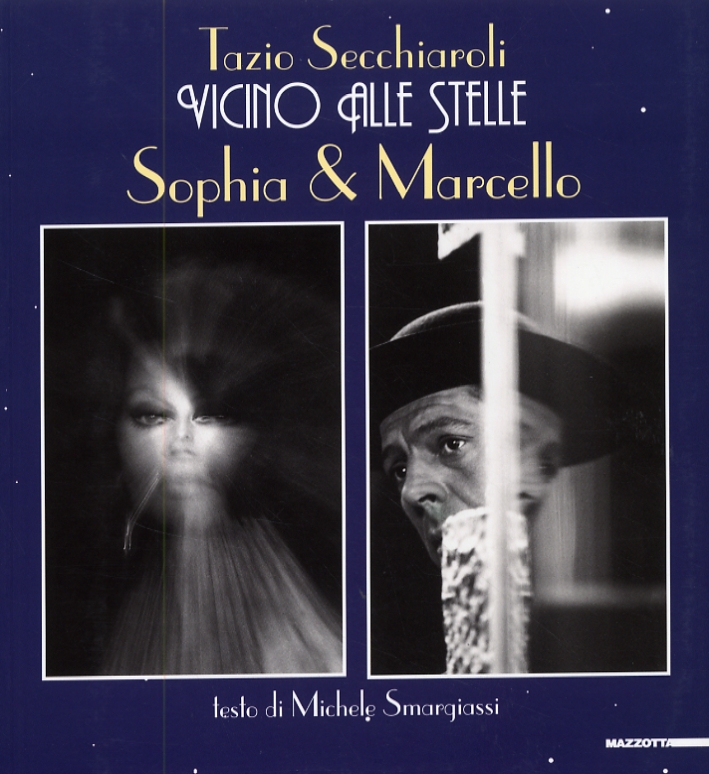 Tazio Secchiaroli. Vicino alle stelle. Sophia & Marcello Tazio Secchiaroli. Vicino alle stelle. Sophia & Marcello