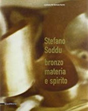 Stefano Soddu. Bronzo materia spirito. Stefano Soddu. Bronzo materia spirito.