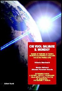 Chi vuol salvare il mondo? Viaggio attraverso un pianeta morente alla ricerca di qualcuno che se ne prenda cura Chi vuol salvare il mondo? Viaggio attraverso un pianeta morente alla ricerca di qualcuno che se ne prenda cura