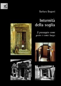 Internità della soglia. Il passaggio come gesto e come luogo Internità della soglia. Il passaggio come gesto e come luogo