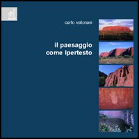 Il paesaggio come ipertesto. Interpretazione del territorio attraverso il paesaggio Il paesaggio come ipertesto. Interpretazione del territorio attraverso il paesaggio