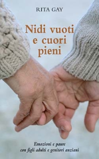 Nidi vuoti e cuori pieni. Emozioni e paure con figli adulti e genitori anziani. Nidi vuoti e cuori pieni. Emozioni e paure con figli adulti e genitori anziani.
