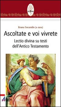 Ascoltate e voi vivrete. Lectio divina su testi dell'Antico Testamento Ascoltate e voi vivrete. Lectio divina su testi dell'Antico Testamento