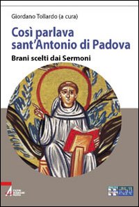 Così parlava sant'Antonio di Padova. Brani scelti dai Sermoni. Ediz. a caratteri grandi Così parlava sant'Antonio di Padova. Brani scelti dai Sermoni. Ediz. a caratteri grandi