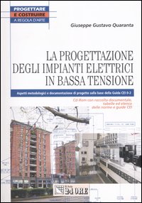 La progettazione degli impianti elettrici in bassa tensione. Aspetti metodologici e documentazione di progetto sulla base della Guida Cei 0-2. Con CD-ROM La progettazione degli impianti elettrici in bassa tensione. Aspetti metodologici e documentazione di progetto sulla base della Guida Cei 0-2. Con CD-ROM