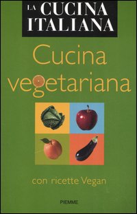 Cucina vegetariana. Con ricette Vegan Cucina vegetariana. Con ricette Vegan