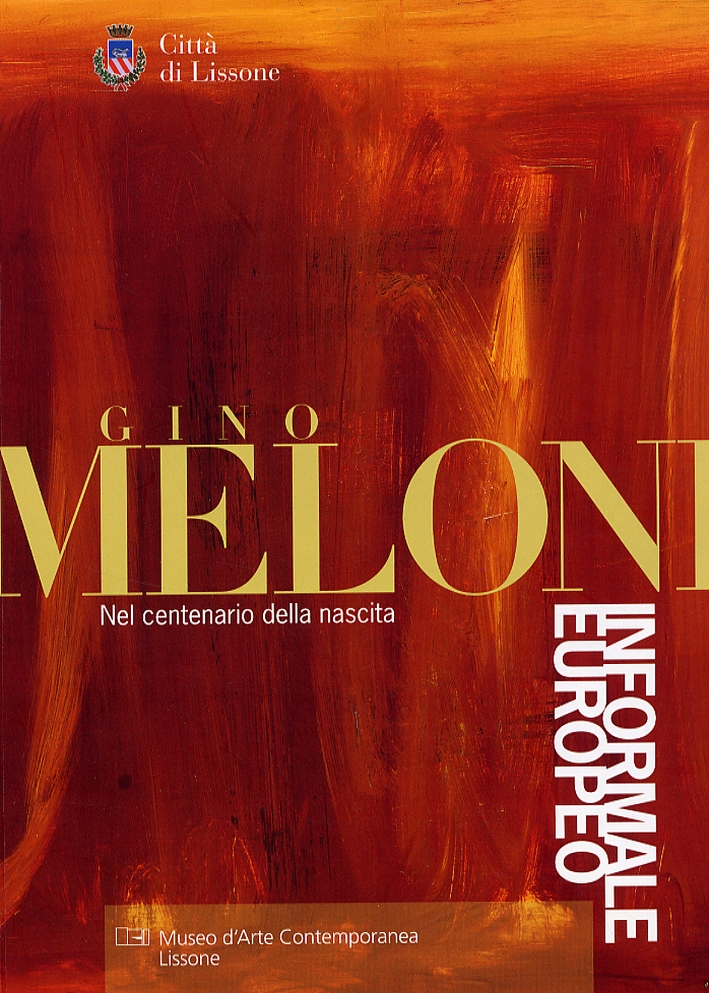 Gino Meloni. Nel centenario della nascita. Informale europeo Gino Meloni. Nel centenario della nascita. Informale europeo