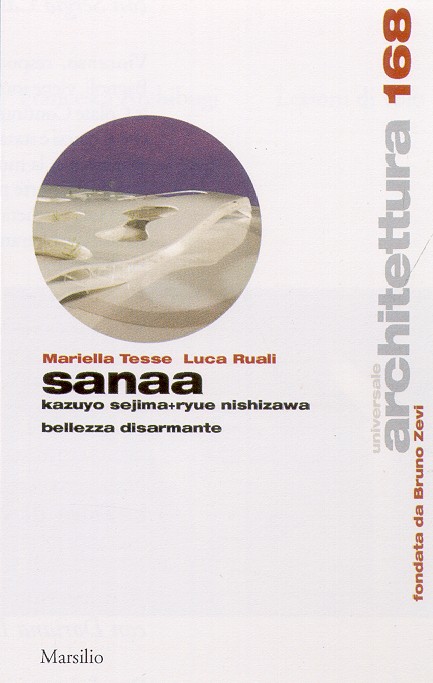 Sanaa. Kazuyo Sejima + Ryue Nishizawa. Bellezza disarmante Sanaa. Kazuyo Sejima + Ryue Nishizawa. Bellezza disarmante