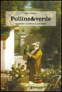 Polline & verde. Racconti e ricordi di un giardiniere. Polline & verde. Racconti e ricordi di un giardiniere.