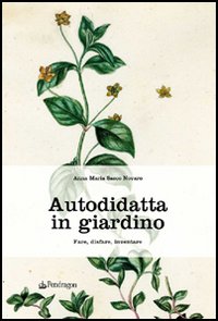 Autodidatta in giardino. Fare, disfare, inventare Autodidatta in giardino. Fare, disfare, inventare