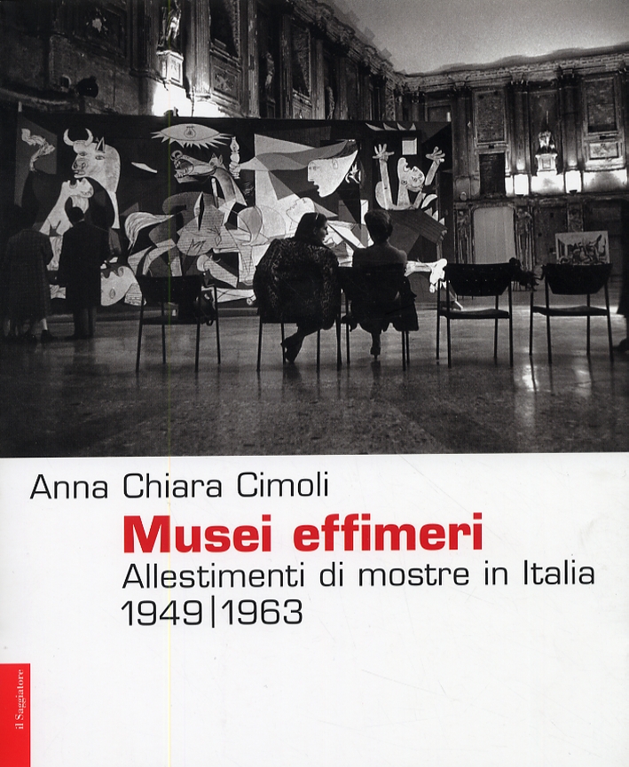 Musei effimeri. Allestimenti e mostre in Italia 1949-1963. Musei effimeri. Allestimenti e mostre in Italia 1949-1963.