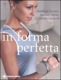 In forma perfetta. Tonificare il corpo, bruciare calorie, allenare i muscoli In forma perfetta. Tonificare il corpo, bruciare calorie, allenare i muscoli