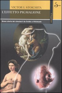 L'effetto Pigmalione. Breve storia dei simulacri da Ovidio a Hitchcock L'effetto Pigmalione. Breve storia dei simulacri da Ovidio a Hitchcock