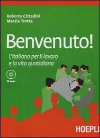 Benvenuto! L'italiano per il lavoro e la vita quotidiana. Con CD Audio Benvenuto! L'italiano per il lavoro e la vita quotidiana. Con CD Audio