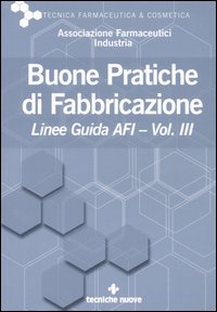 Buone pratiche di fabbricazione. Linee guida AFI. Vol. 3. Buone pratiche di fabbricazione. Linee guida AFI. Vol. 3.
