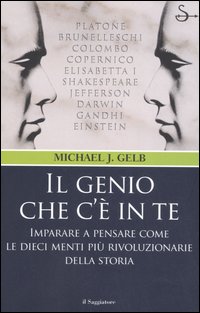 Il genio che c'è in te. Imparare a pensare come le dieci menti più rivoluzionarie della storia Il genio che c'è in te. Imparare a pensare come le dieci menti più rivoluzionarie della storia