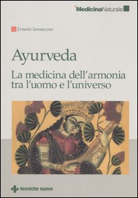 Ayurveda. La medicina dell'armonia tra l'uomo e l'universo Ayurveda. La medicina dell'armonia tra l'uomo e l'universo